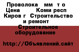 Проволока 6 мм. т/о › Цена ­ 60 - Коми респ., Киров г. Строительство и ремонт » Строительное оборудование   